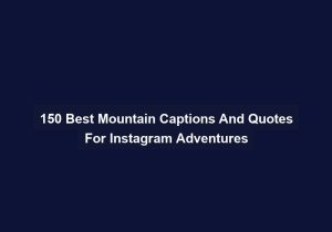 150 Best Mountain Captions And Quotes For Instagram Adventures
