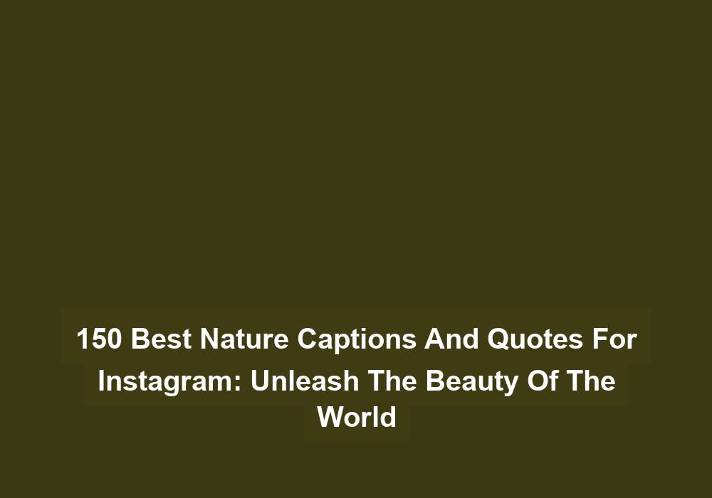 150 Best Nature Captions And Quotes For Instagram: Unleash The Beauty Of The World