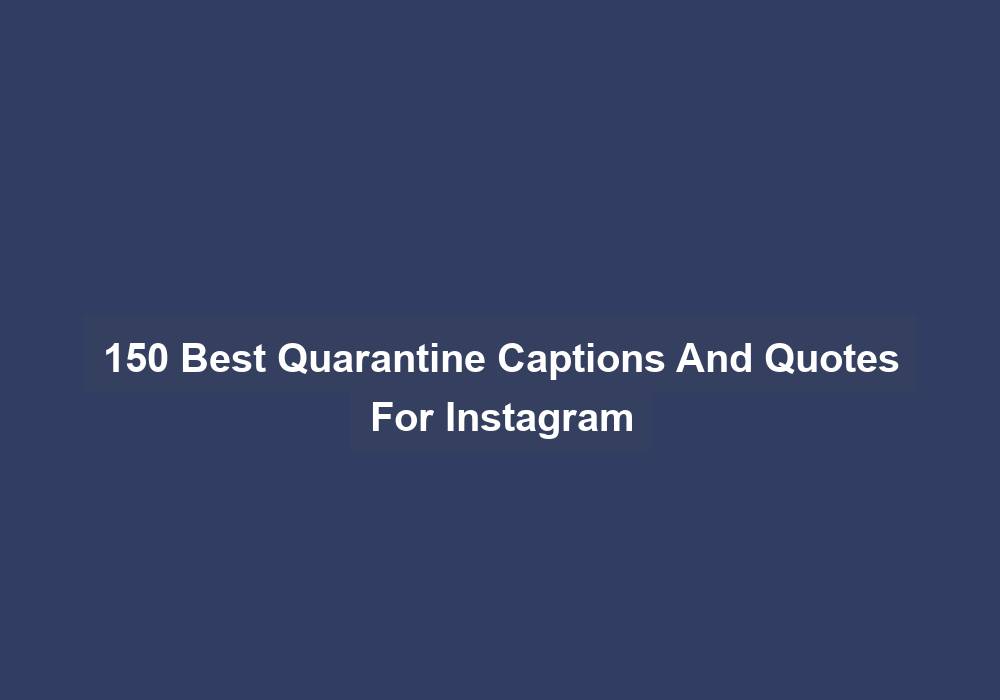 150 Best Quarantine Captions And Quotes For Instagram