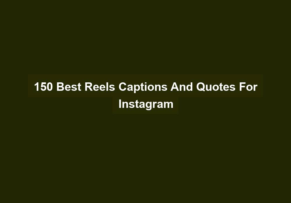 150 Best Reels Captions And Quotes For Instagram