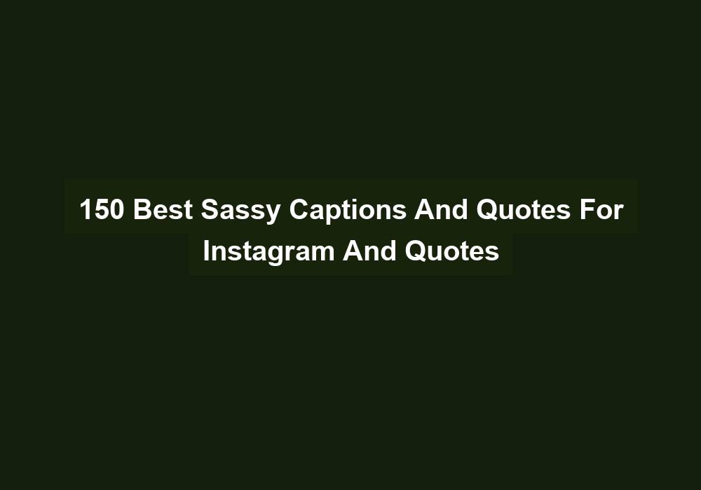 150 Best Sassy Captions And Quotes For Instagram And Quotes