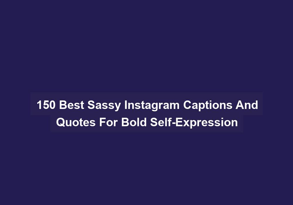 150 Best Sassy Instagram Captions And Quotes For Bold Self