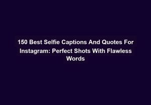 150 Best Selfie Captions And Quotes For Instagram Perfect Shots With Flawless Words
