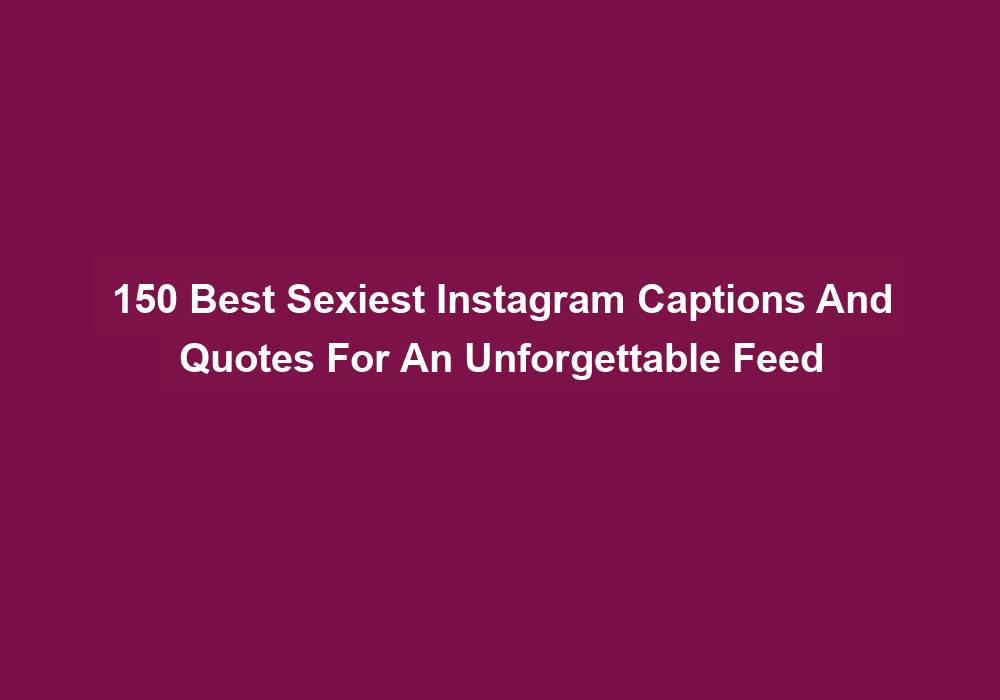 150 Best Sexiest Instagram Captions And Quotes For An Unforgettable Feed