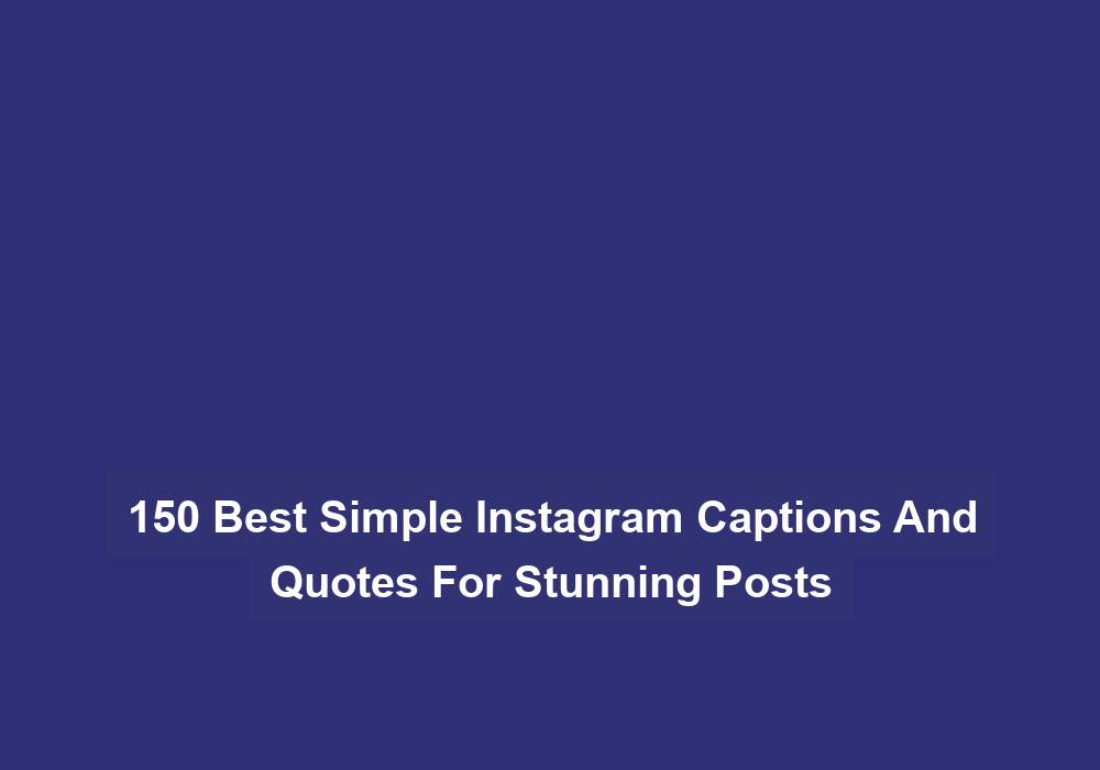 150 Best Simple Instagram Captions And Quotes For Stunning Posts