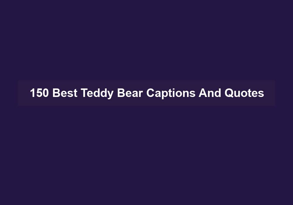 150 Best Teddy Bear Captions And Quotes