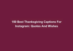 150 Best Thanksgiving Captions For Instagram Quotes And Wishes