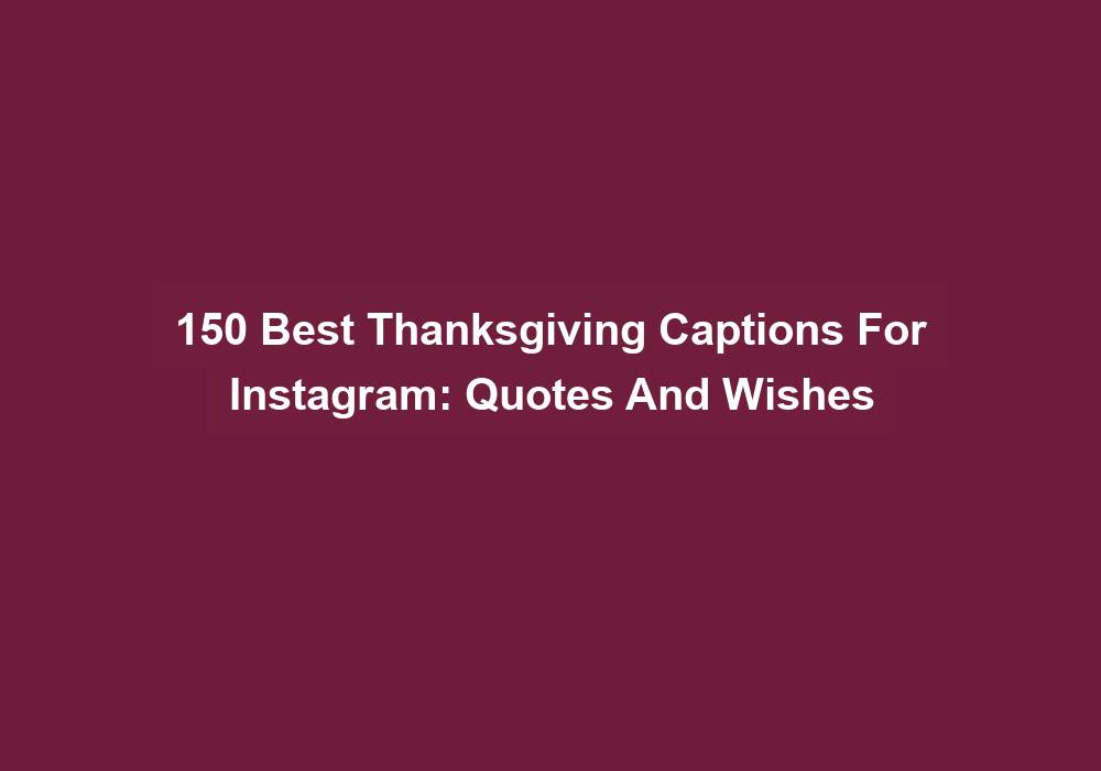 150 Best Thanksgiving Captions For Instagram Quotes And Wishes