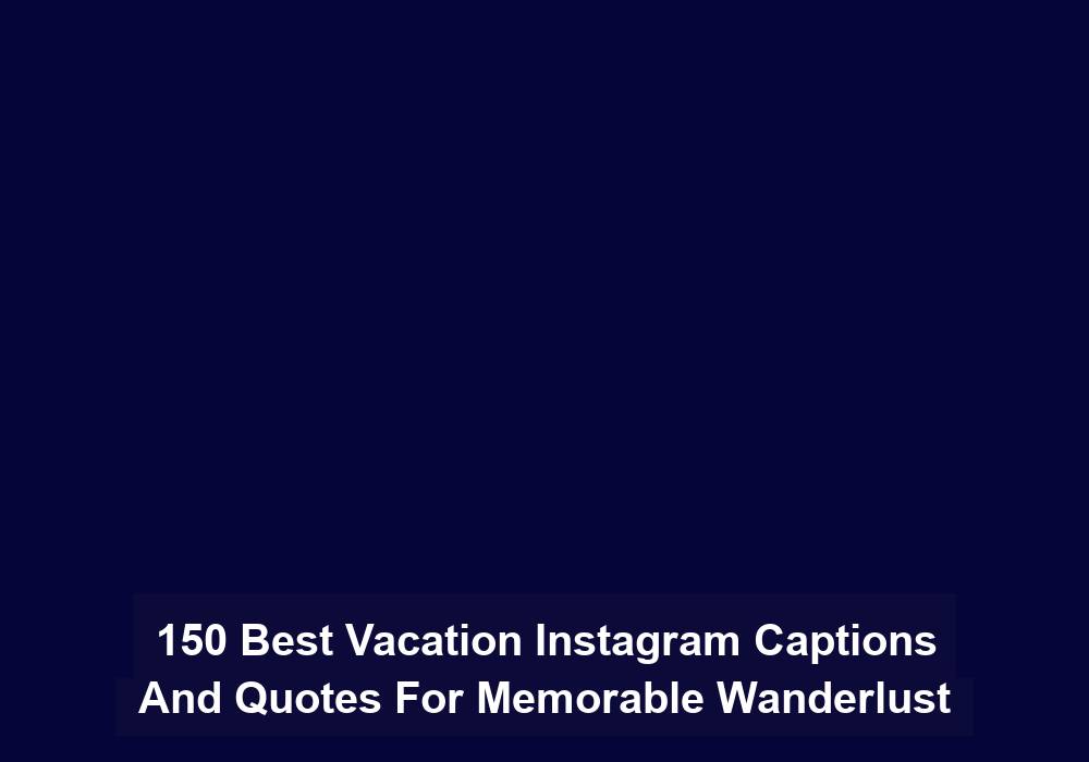 150 Best Vacation Instagram Captions And Quotes For Memorable Wanderlust