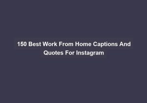 150 Best Work From Home Captions And Quotes For Instagram
