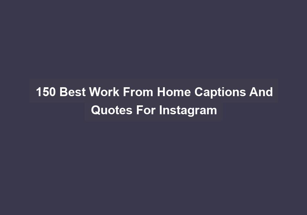 150 Best Work From Home Captions And Quotes For Instagram