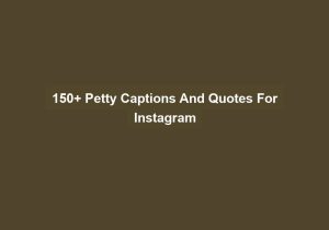 150 Petty Captions And Quotes For Instagram