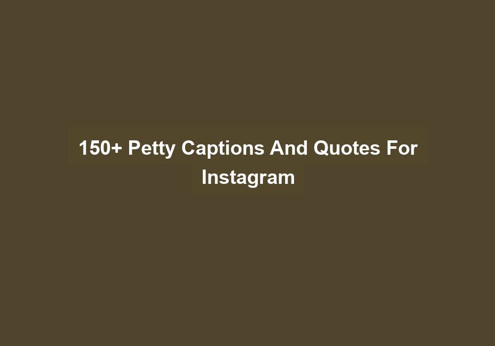 150 Petty Captions And Quotes For Instagram