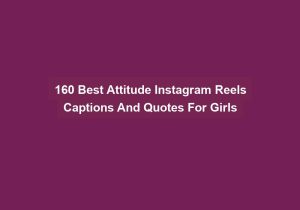 160 Best Attitude Instagram Reels Captions And Quotes For Girls