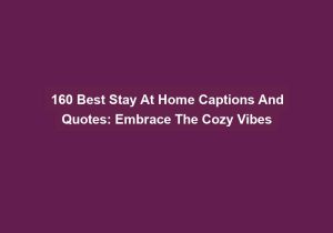 160 Best Stay At Home Captions And Quotes Embrace The Cozy Vibes