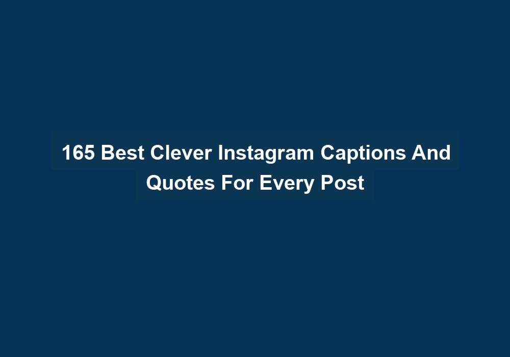 165 Best Clever Instagram Captions And Quotes For Every Post