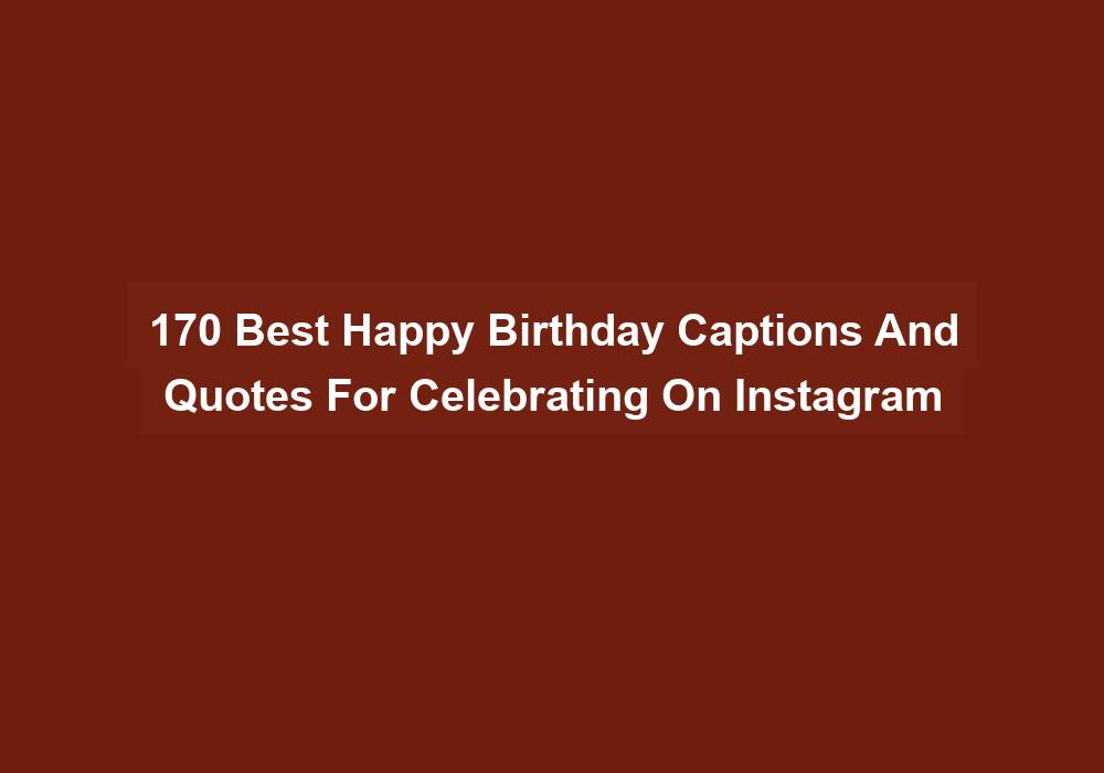 170 Best Happy Birthday Captions And Quotes For Celebrating On Instagram