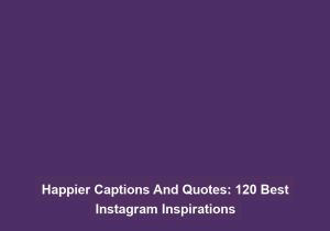 Happier Captions And Quotes 120 Best Instagram Inspirations